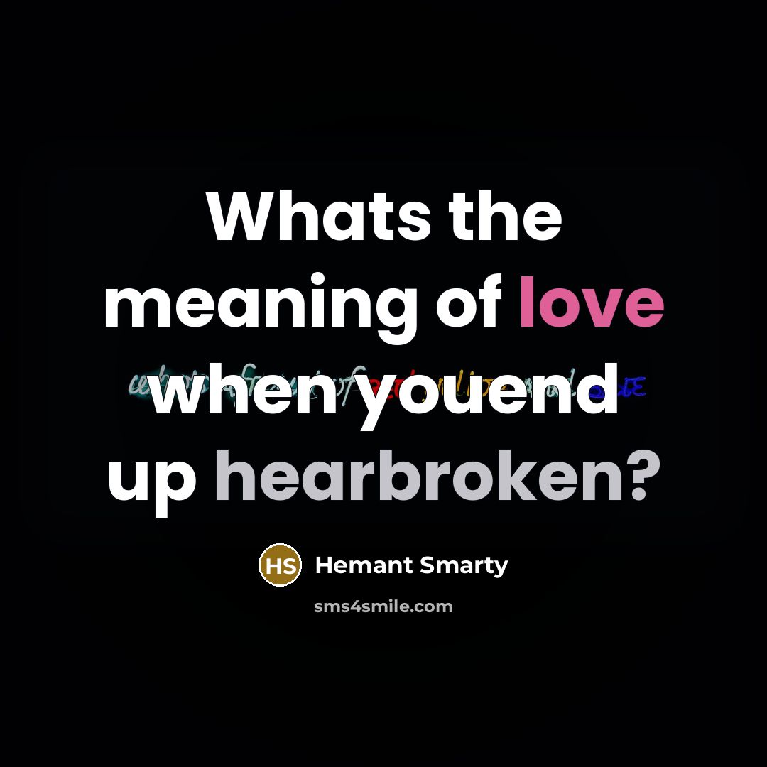 “Whats the meaning of love when youend up hearbroken?…” quote by Hemant SmArty