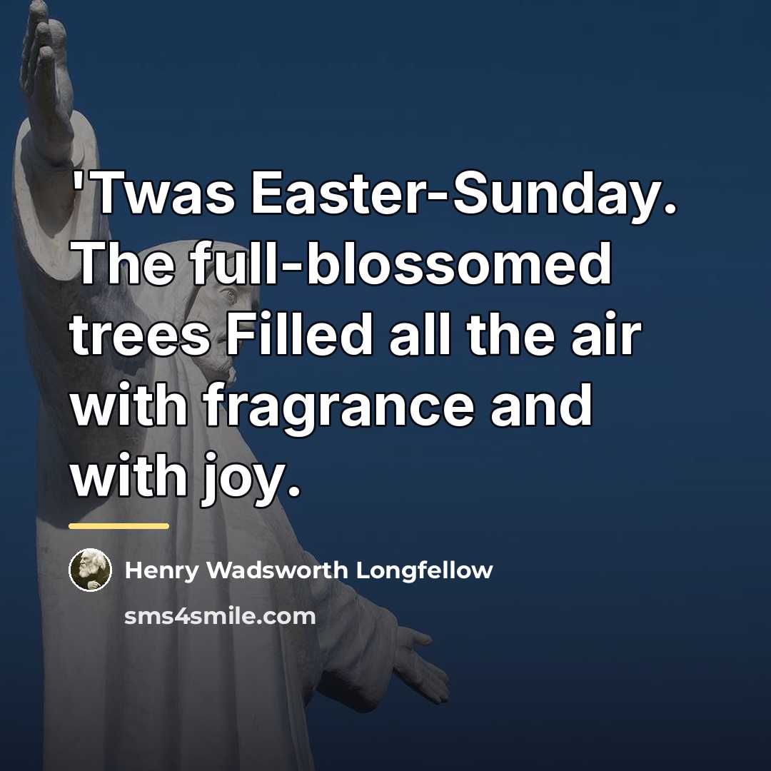 “'Twas Easter-Sunday. The full-blossomed trees Filled all the air with…” quote by Henry Wadsworth Longfellow