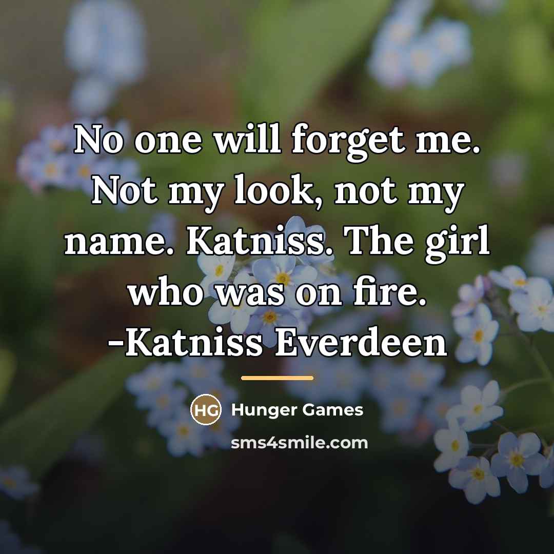 “No one will forget me. Not my look, not my…” quote by Hunger Games