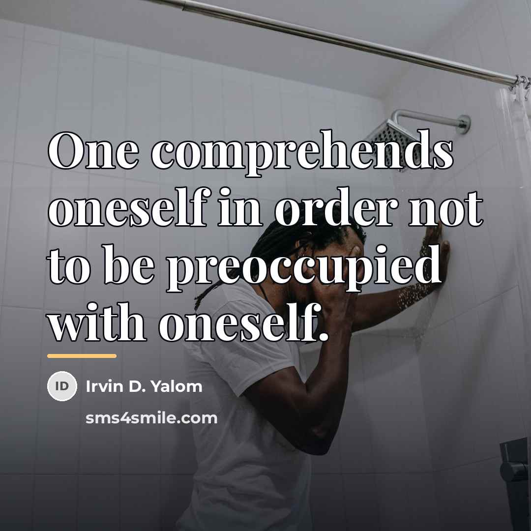 “One comprehends oneself in order not to be preoccupied with…” quote by Irvin D. Yalom