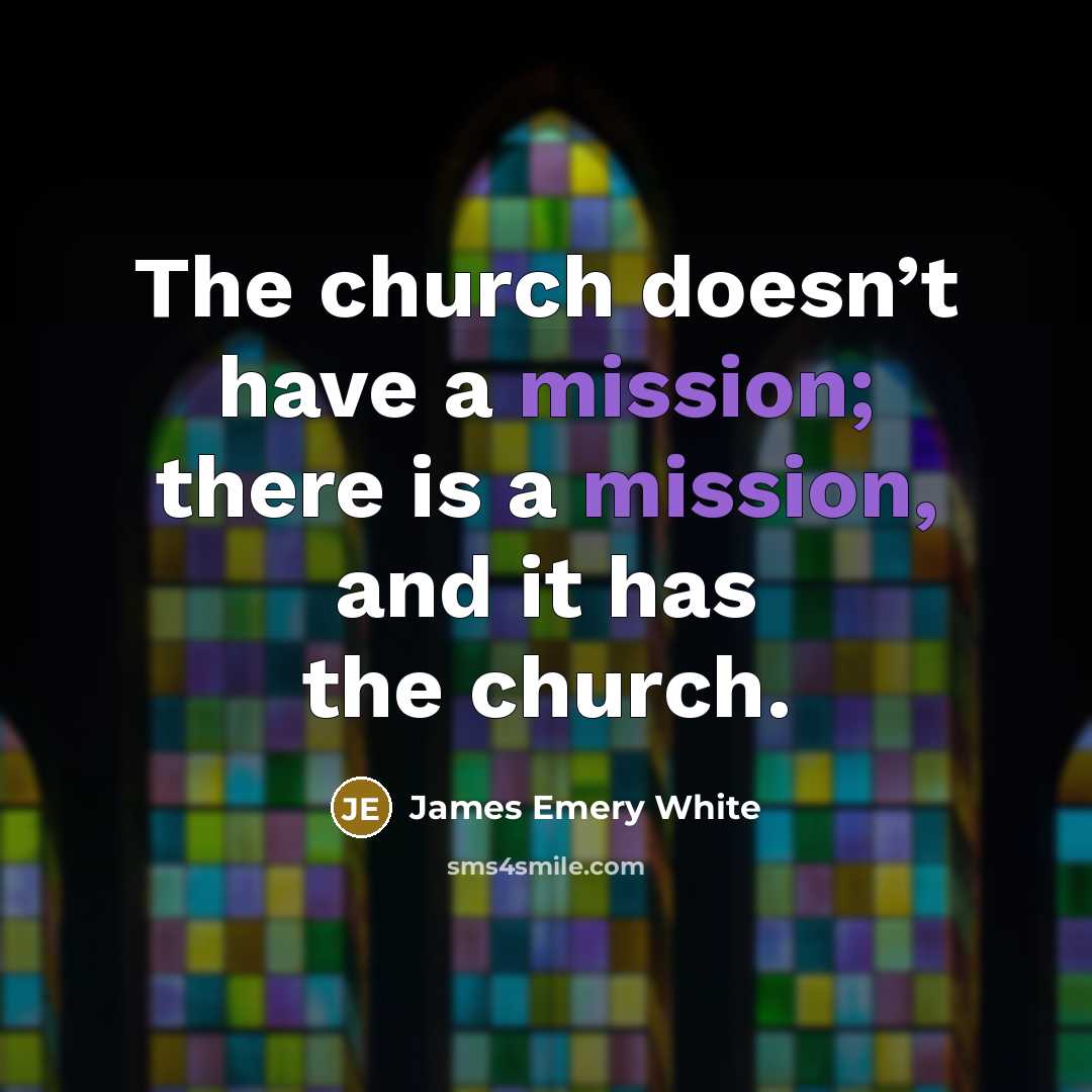 “The church doesn’t have a mission; there is a mission,…” quote by James Emery White