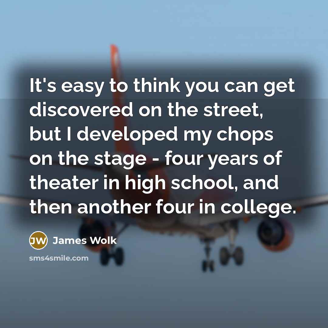 “It's easy to think you can get discovered on the…” quote by James Wolk