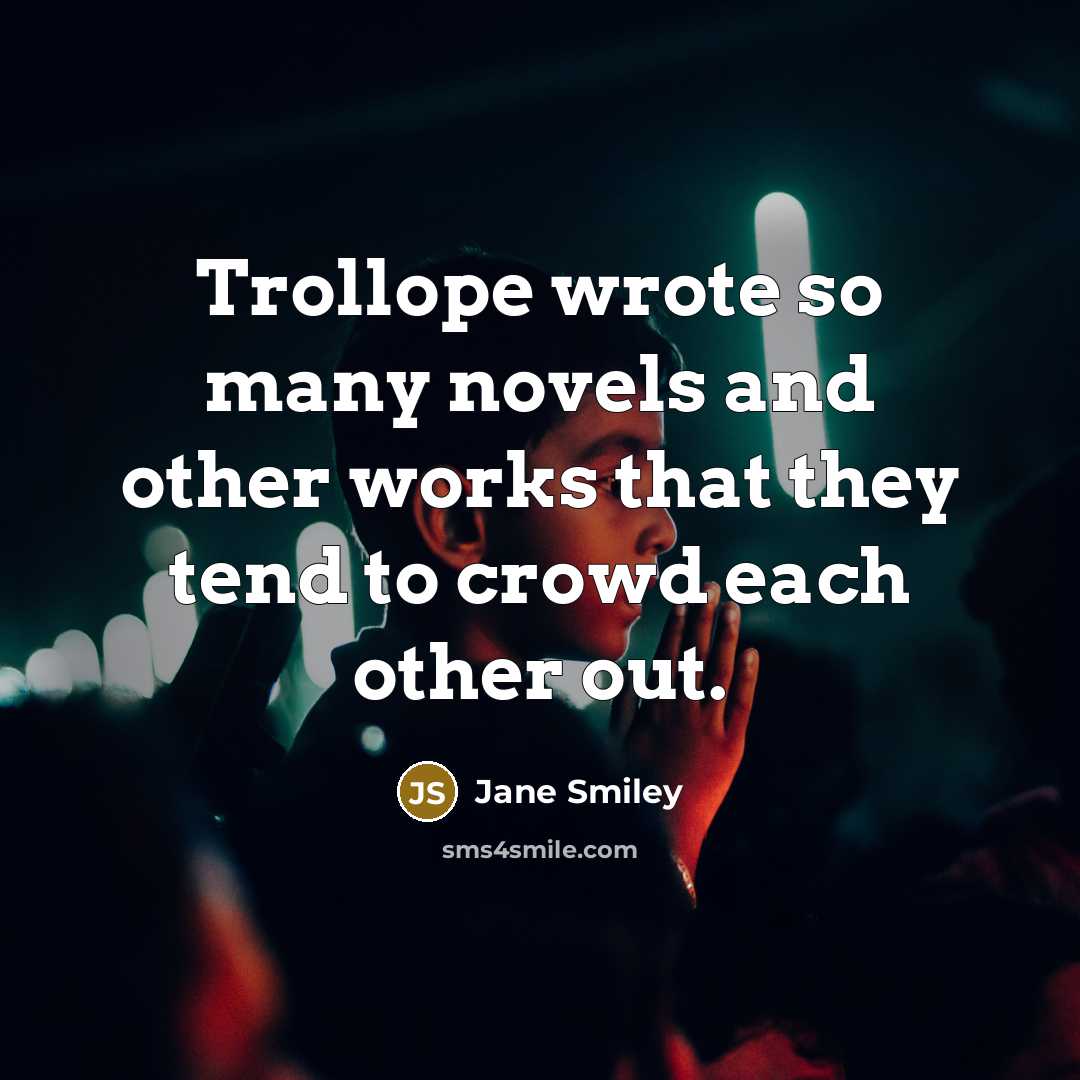 “Trollope wrote so many novels and other works that they…” quote by Jane Smiley