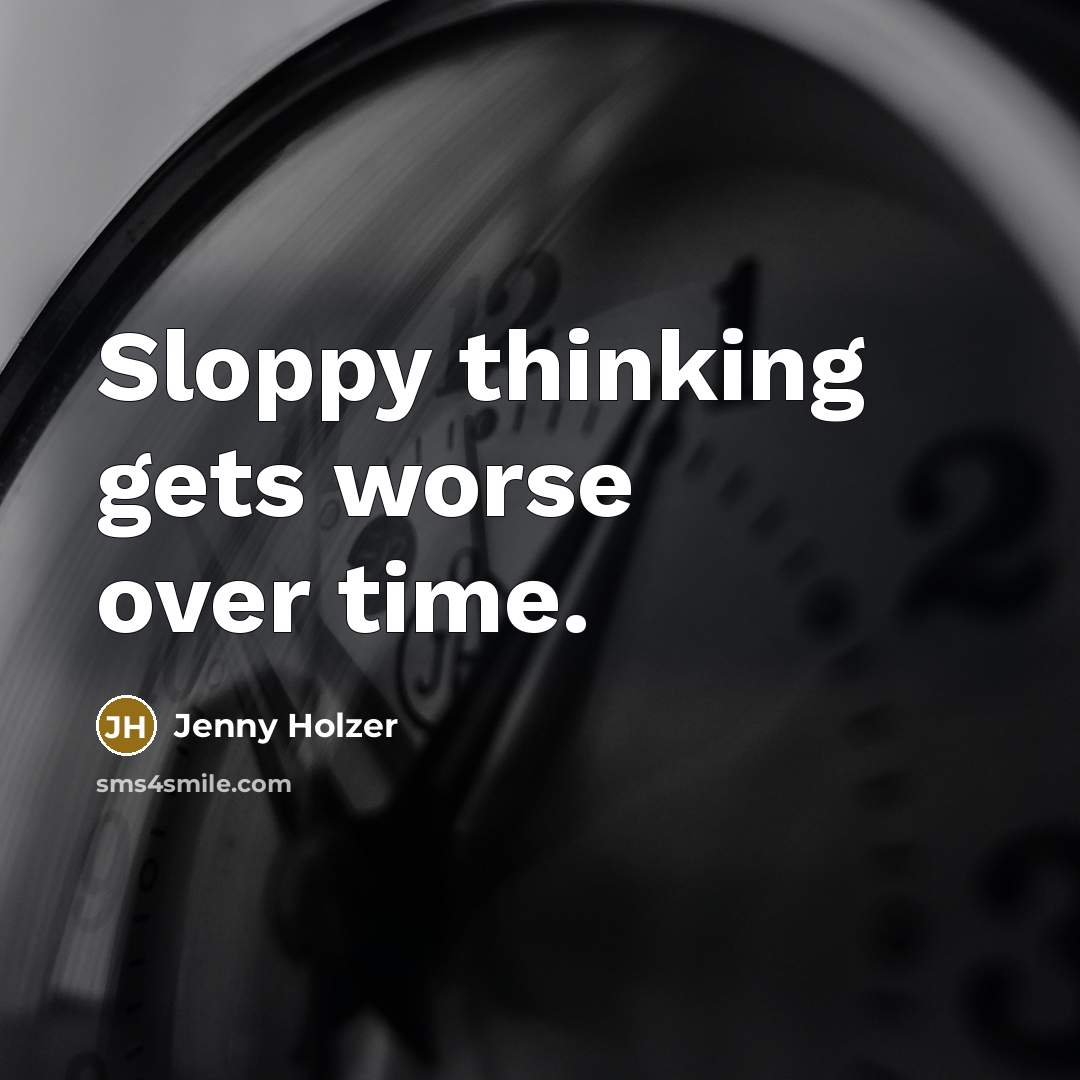 “Sloppy thinking gets worse over time.…” quote by Jenny Holzer