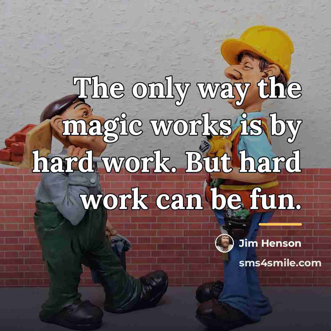“The only way the magic works is by hard work.…” quote by Jim Henson