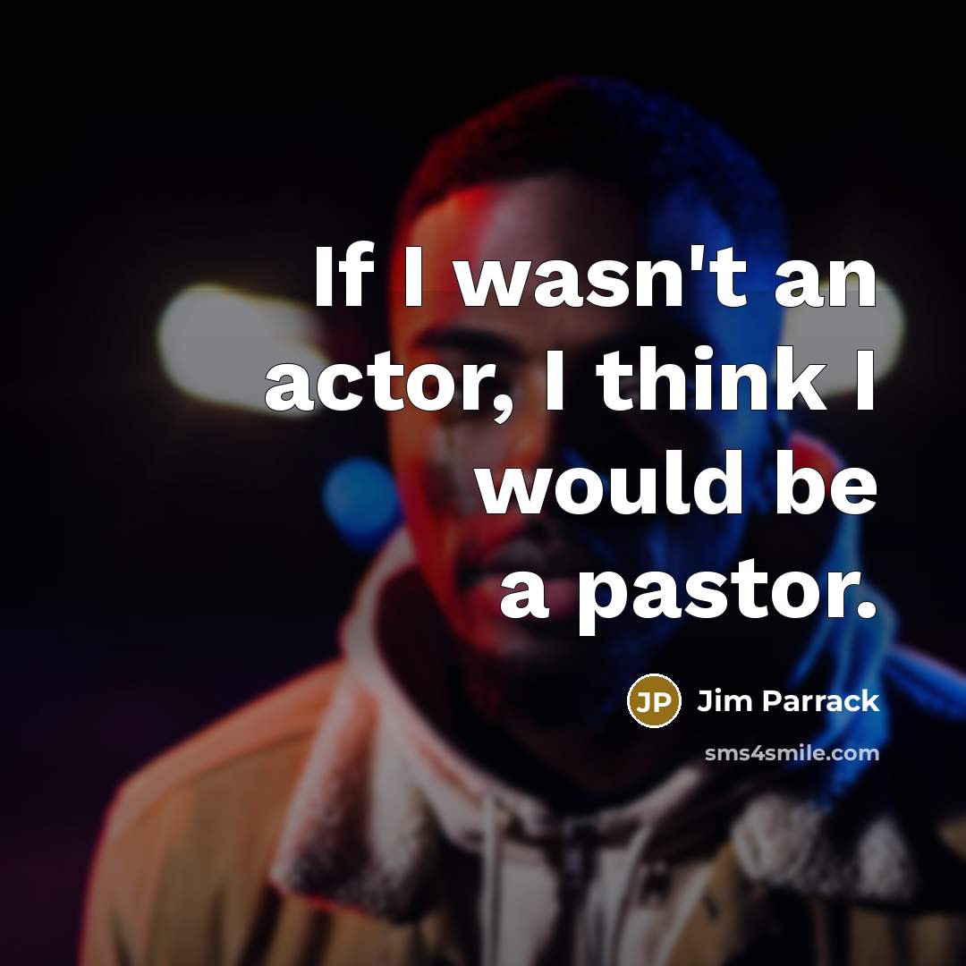 “If I wasn't an actor, I think I would be…” quote by Jim Parrack