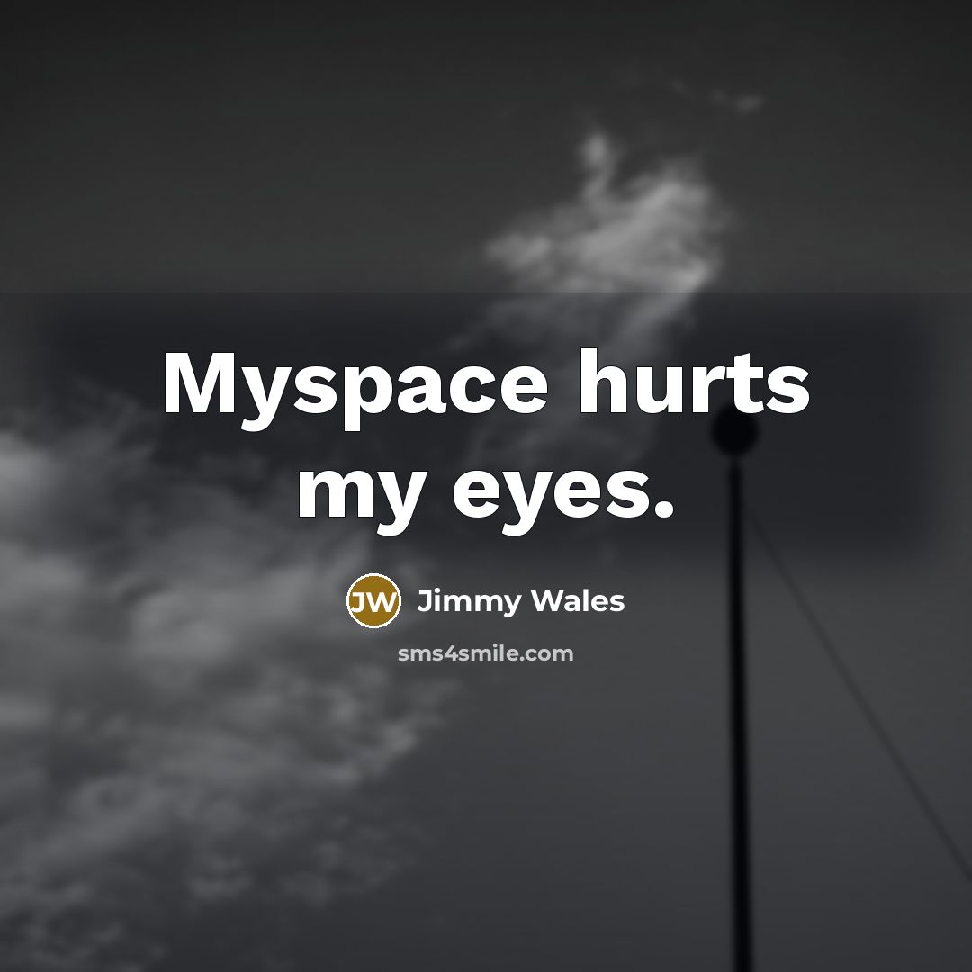 “Myspace hurts my eyes.…” quote by Jimmy Wales