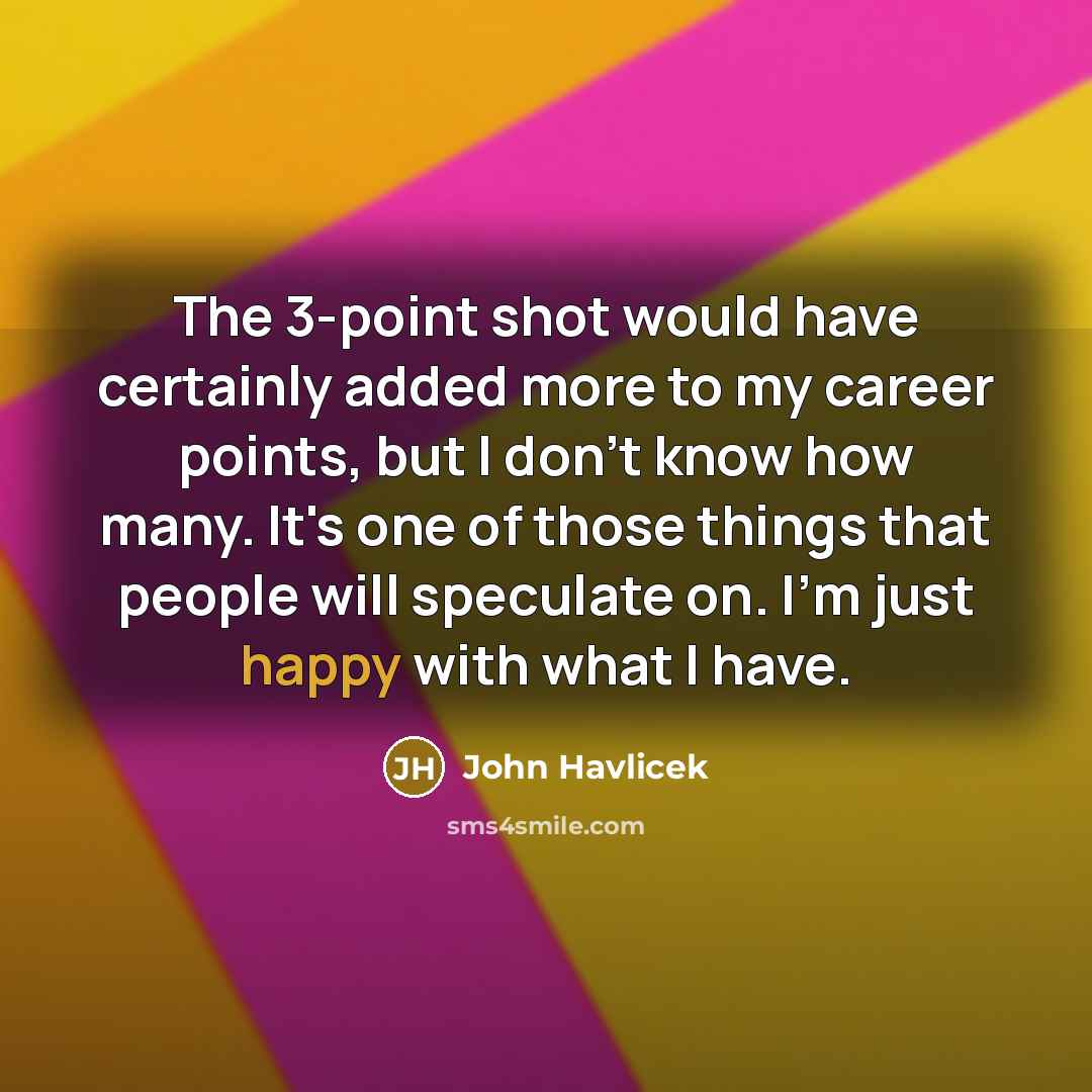“The 3-point shot would have certainly added more to my…” quote by John Havlicek
