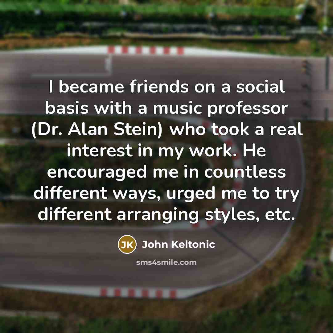 “I became friends on a social basis with a music…” quote by John Keltonic