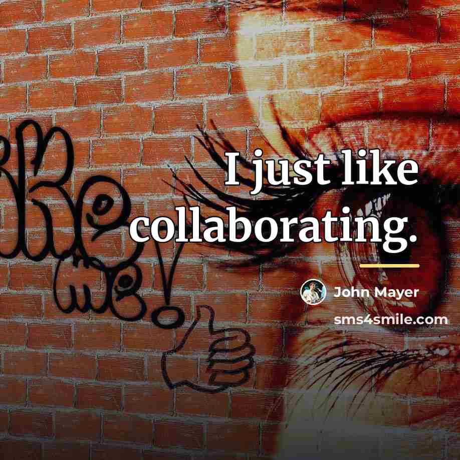 “I just like collaborating.…” quote by John Mayer