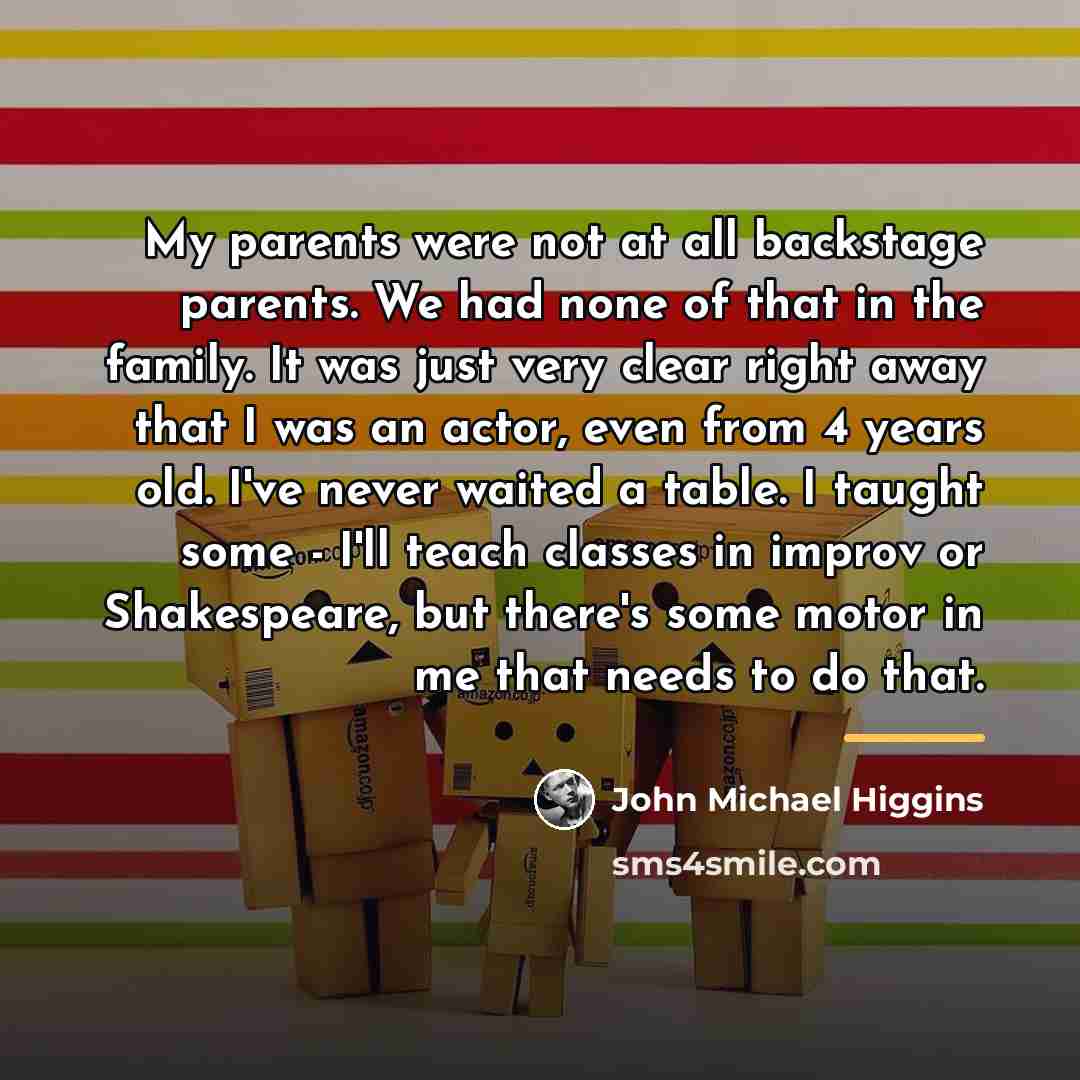 “My parents were not at all backstage parents. We had…” quote by John Michael Higgins