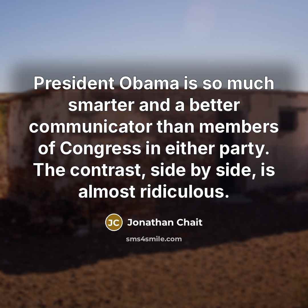 “President Obama is so much smarter and a better communicator…” quote by Jonathan Chait