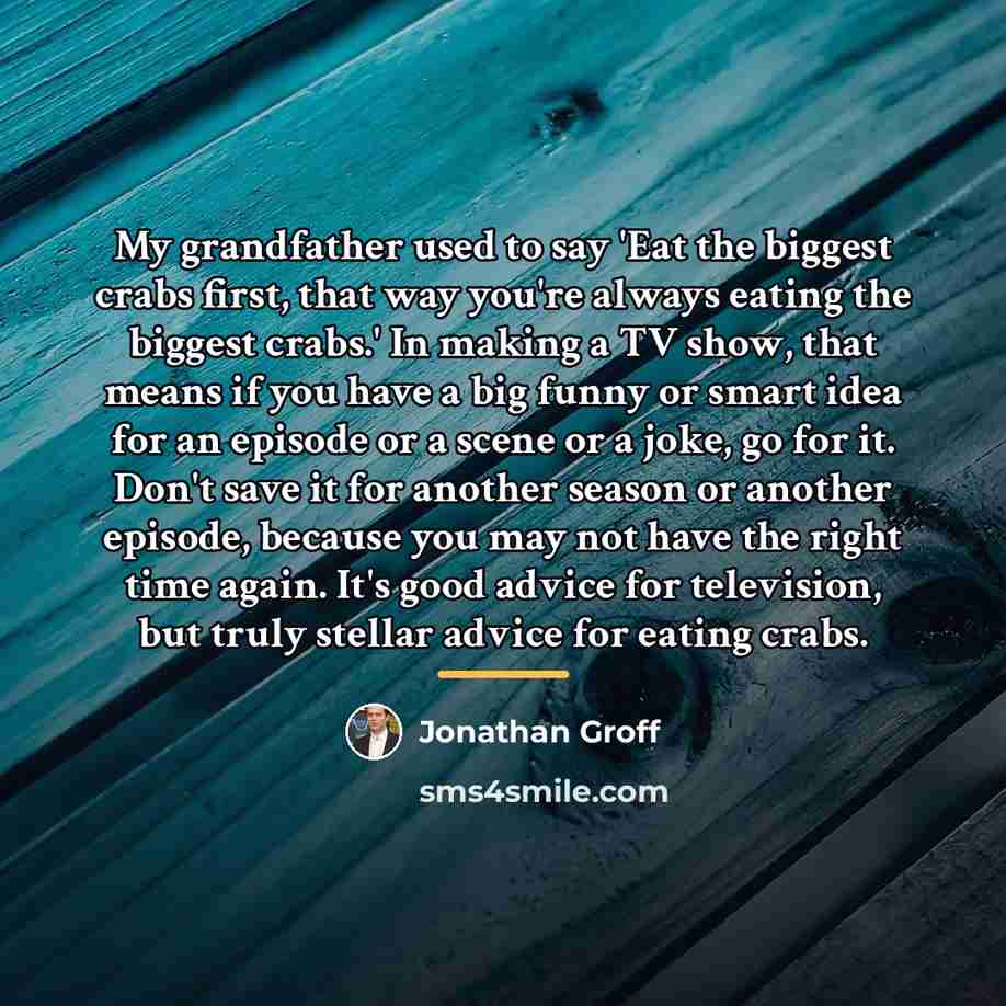 “My grandfather used to say 'Eat the biggest crabs first,…” quote by Jonathan Groff