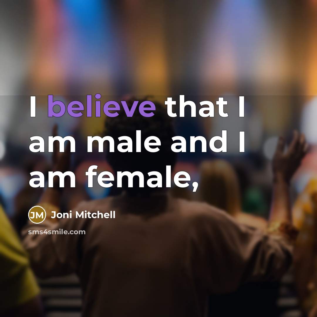 “I believe that I am male and I am female,…” quote by Joni Mitchell
