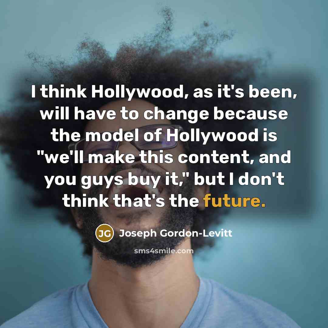 “I think Hollywood, as it's been, will have to change…” quote by Joseph Gordon-Levitt