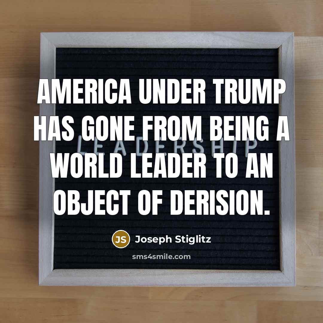 “America under Trump has gone from being a world leader…” quote by Joseph Stiglitz