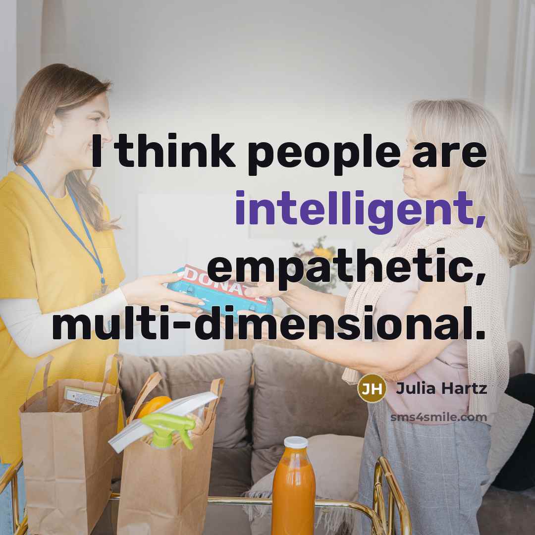“I think people are intelligent, empathetic, multi-dimensional.…” quote by Julia Hartz