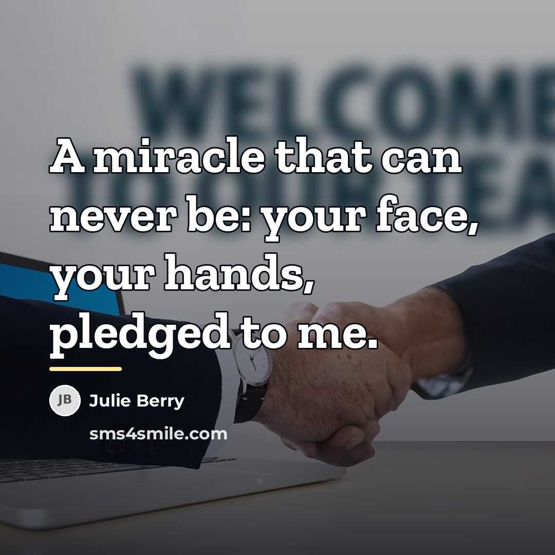 “A miracle that can never be: your face, your hands,…” quote by Julie Berry