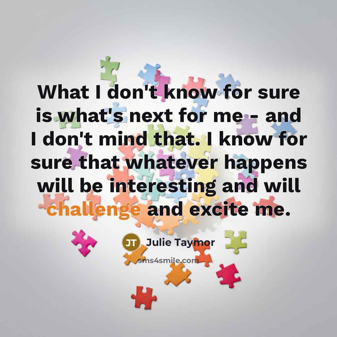 “What I don't know for sure is what's next for…” quote by Julie Taymor