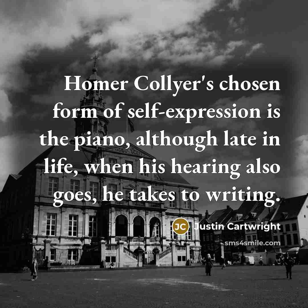 “Homer Collyer's chosen form of self-expression is the piano, although…” quote by Justin Cartwright