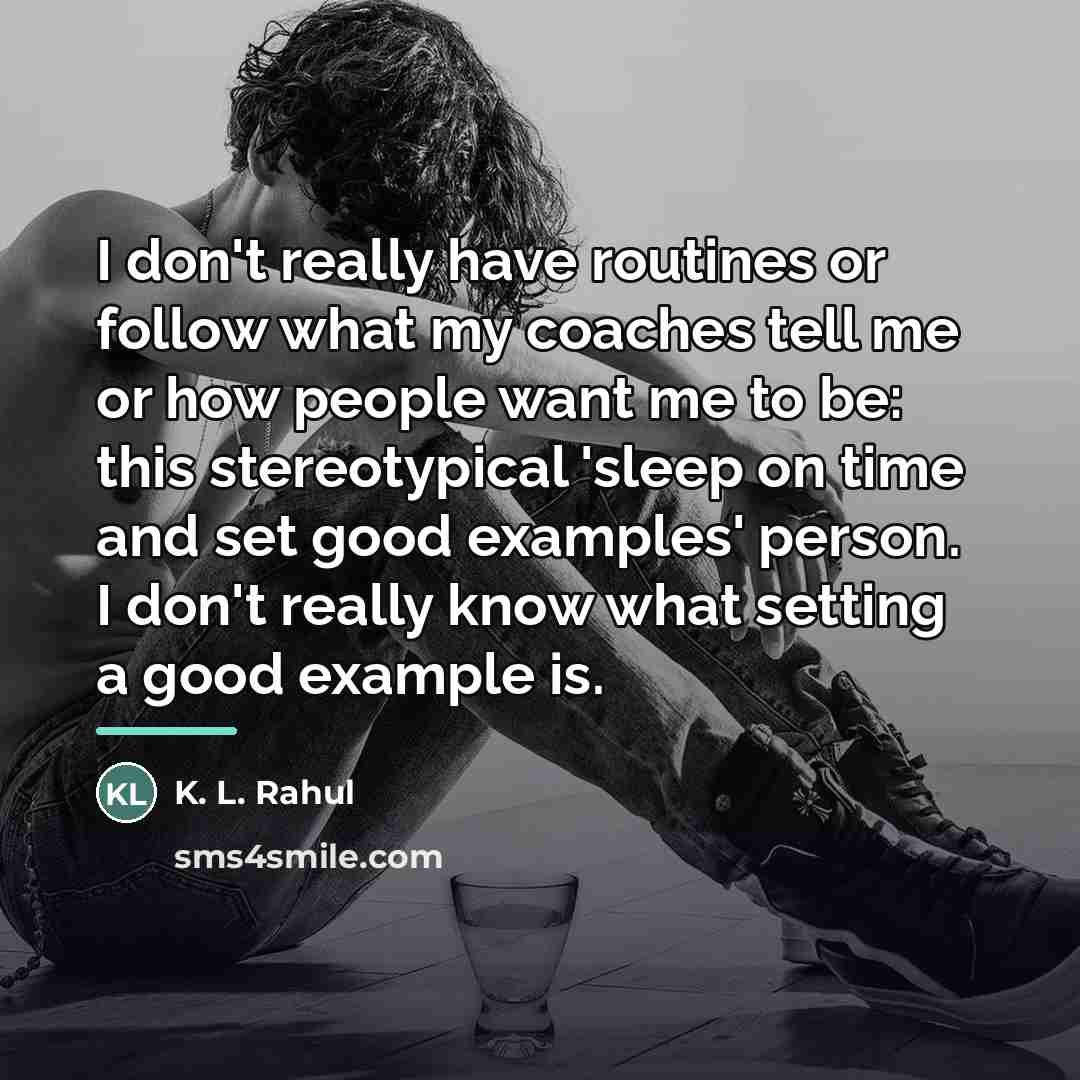“I don't really have routines or follow what my coaches…” quote by K. L. Rahul