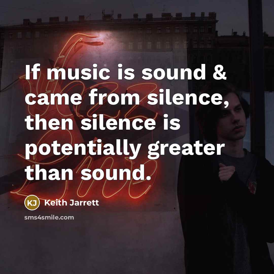 “If music is sound & came from silence, then silence…” quote by Keith Jarrett