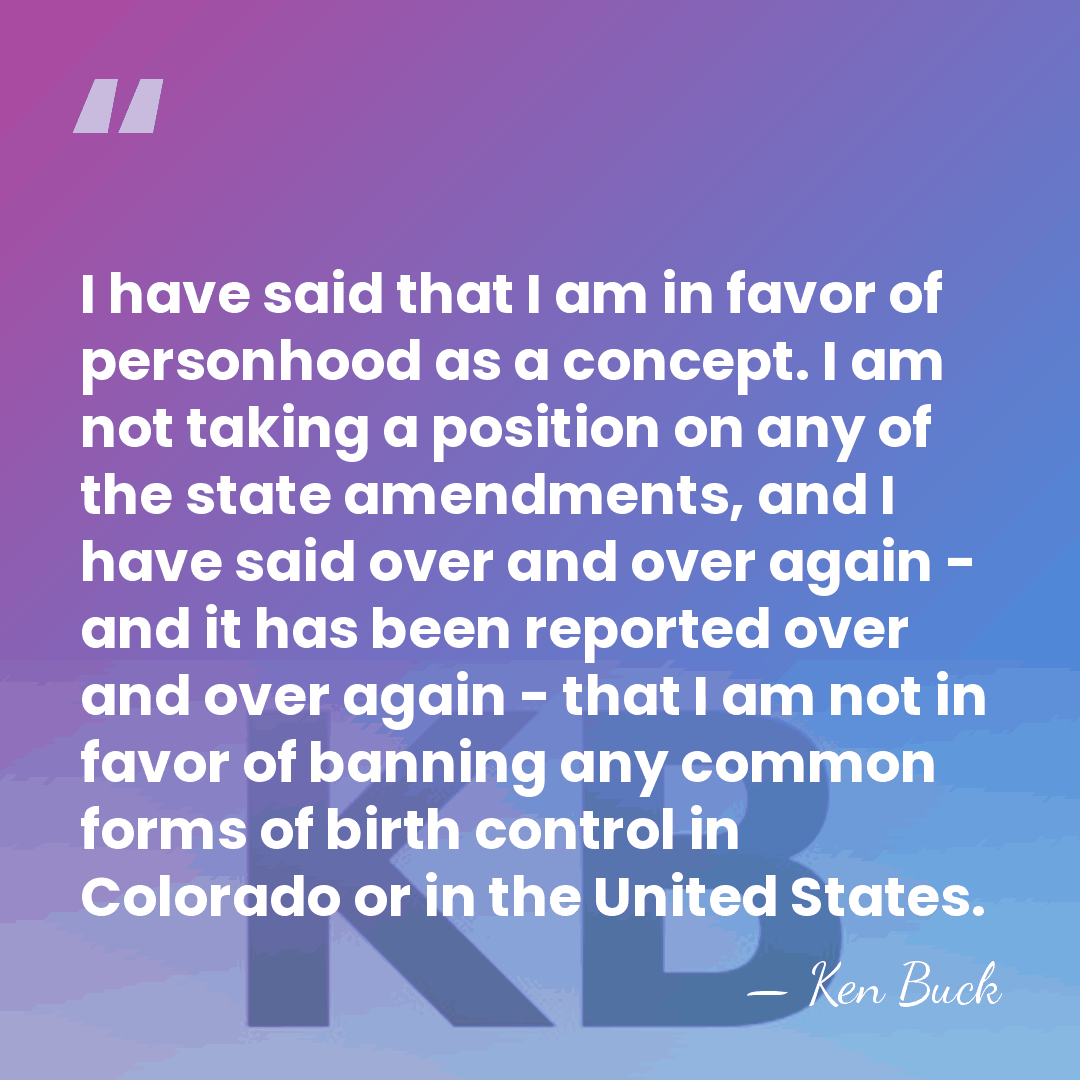 I have said that I am in favor of personhood as a&hellip; - Ken Buck
