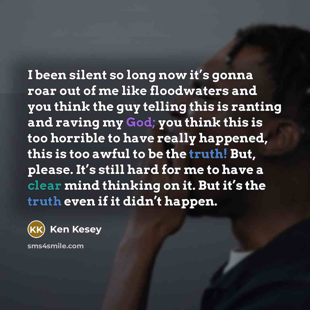 “I been silent so long now it’s gonna roar out…” quote by Ken Kesey