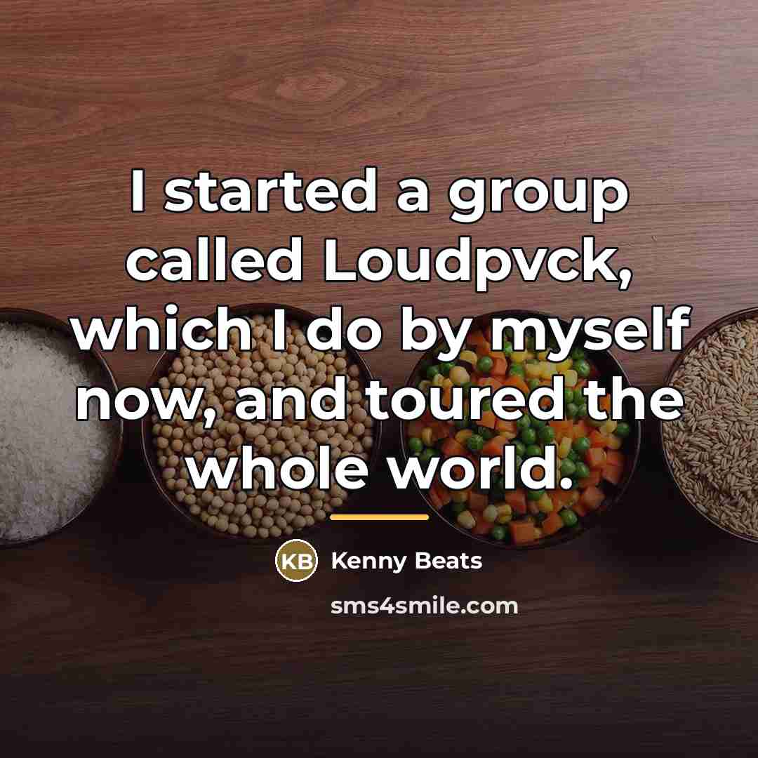 “I started a group called Loudpvck, which I do by…” quote by Kenny Beats