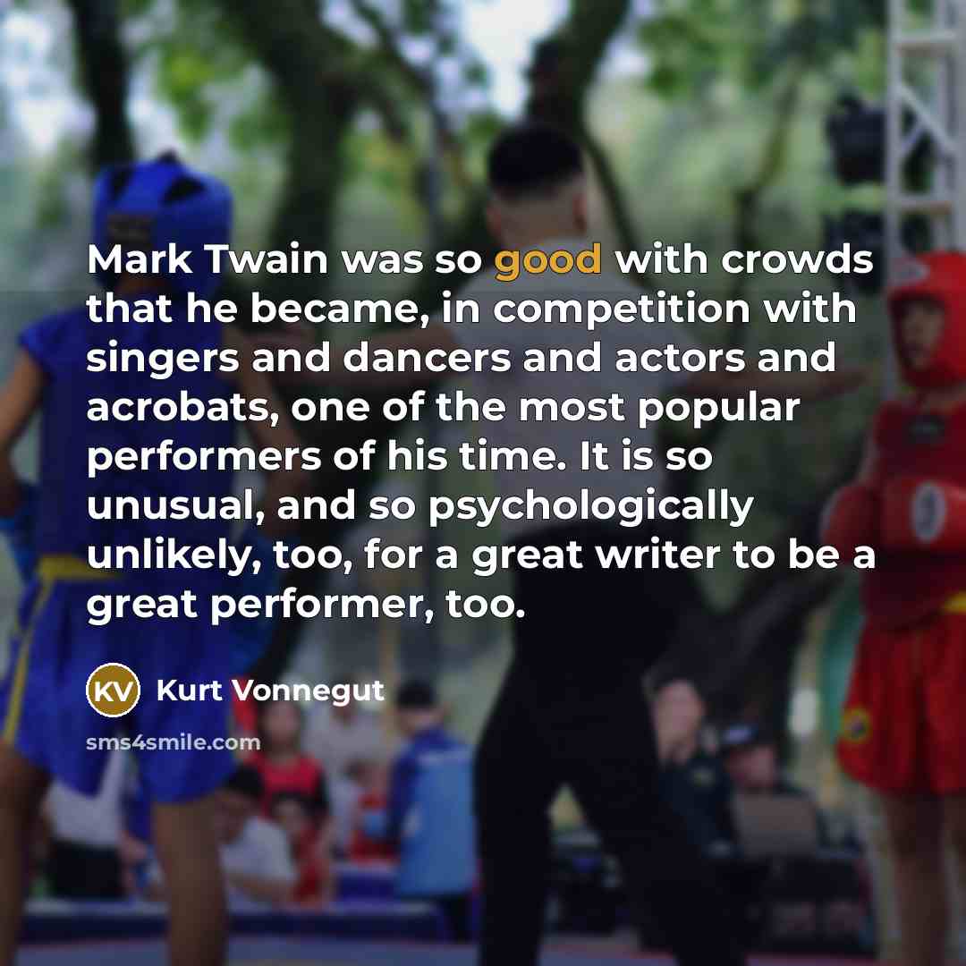 “Mark Twain was so good with crowds that he became,…” quote by Kurt Vonnegut
