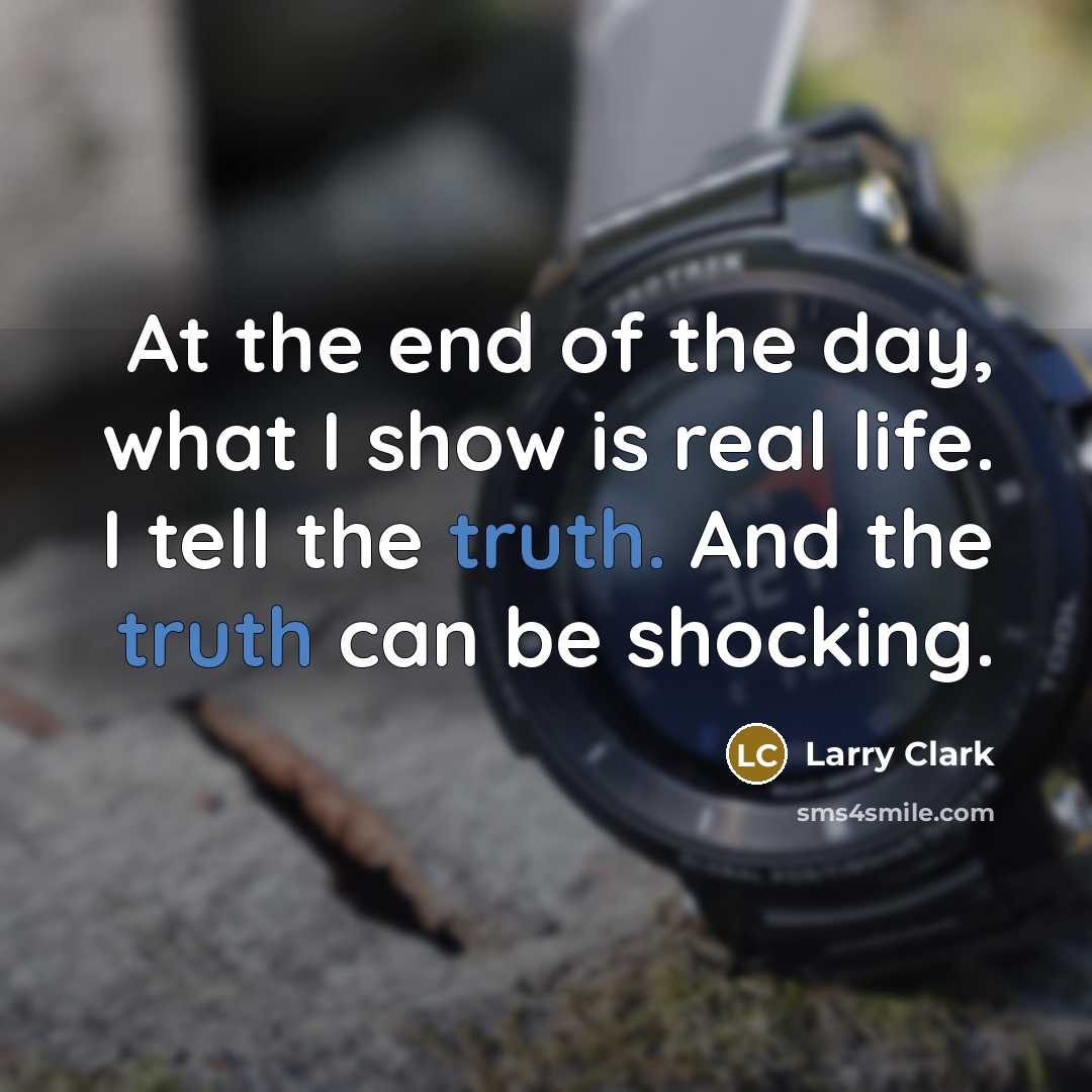 “At the end of the day, what I show is…” quote by Larry Clark