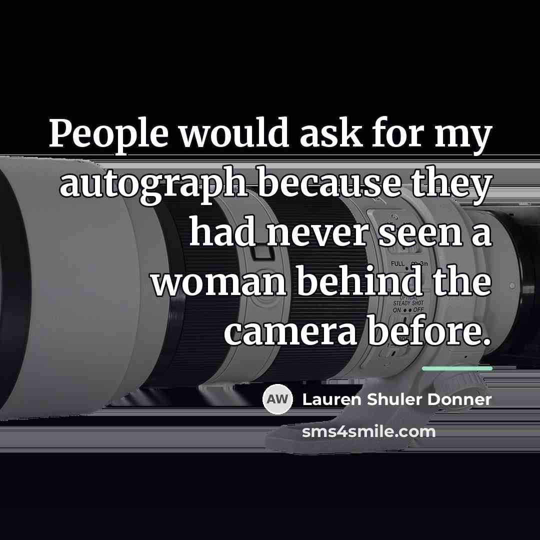 “People would ask for my autograph because they had never…” quote by Lauren Shuler Donner