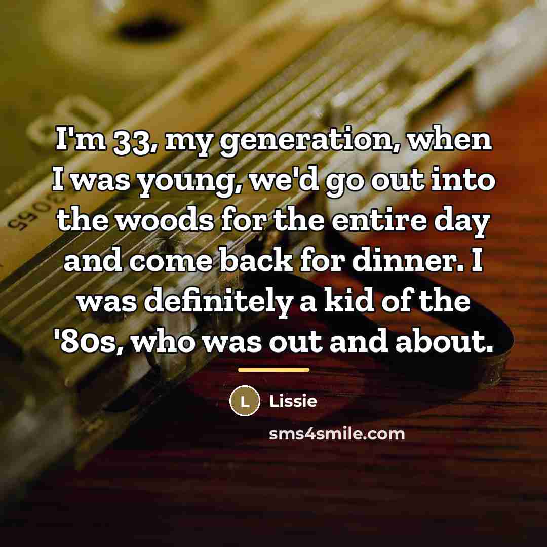 “I'm 33, my generation, when I was young, we'd go…” quote by Lissie