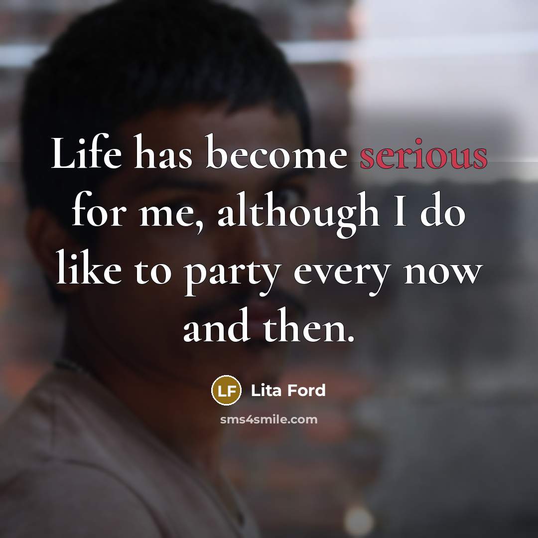 “Life has become serious for me, although I do like…” quote by Lita Ford