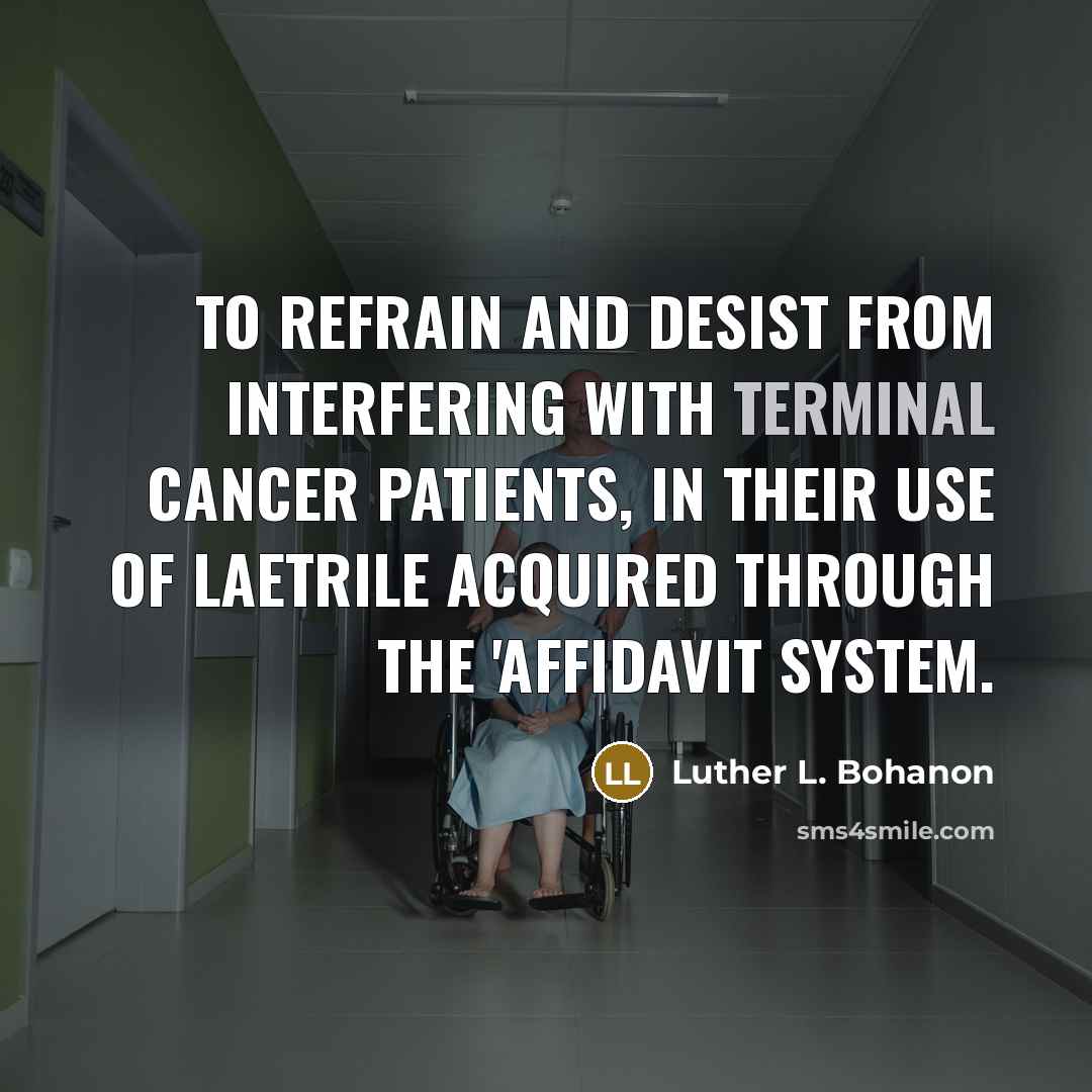 “To refrain and desist from interfering with terminal cancer patients,…” quote by Luther L. Bohanon