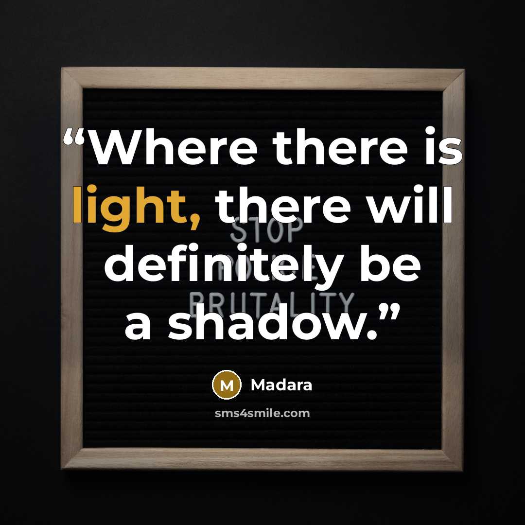 “Where there is light, there will definitely be a shadow.” quote by Madara