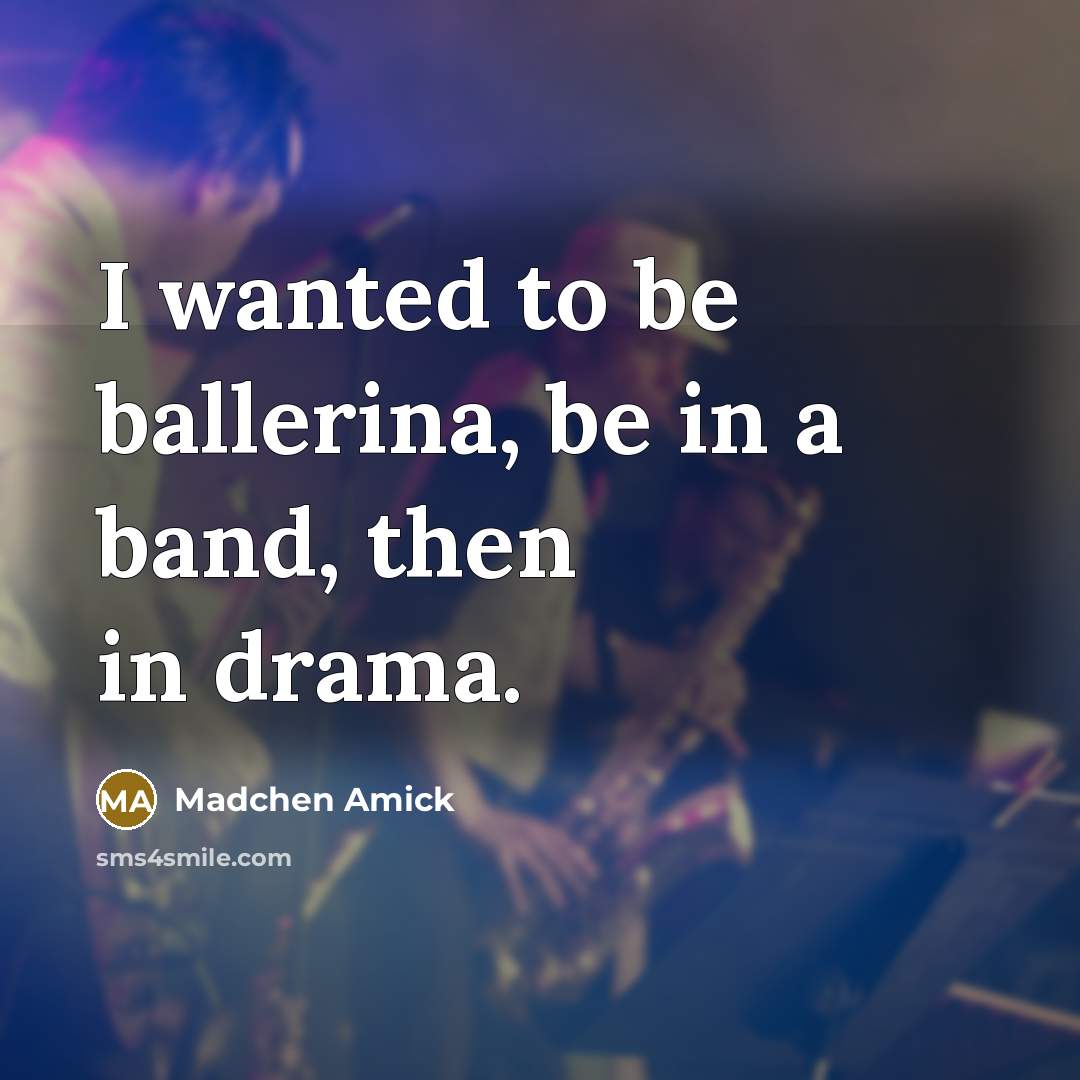 “I wanted to be ballerina, be in a band, then…” quote by Madchen Amick
