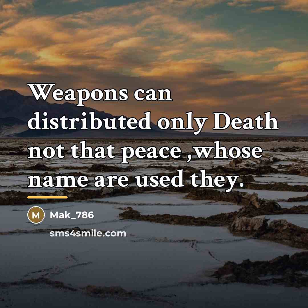“Weapons can distributed only Death not that peace ,whose name…” quote by Mak_786