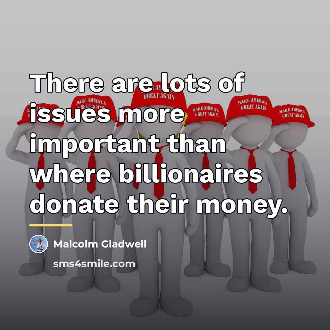 “There are lots of issues more important than where billionaires…” quote by Malcolm Gladwell