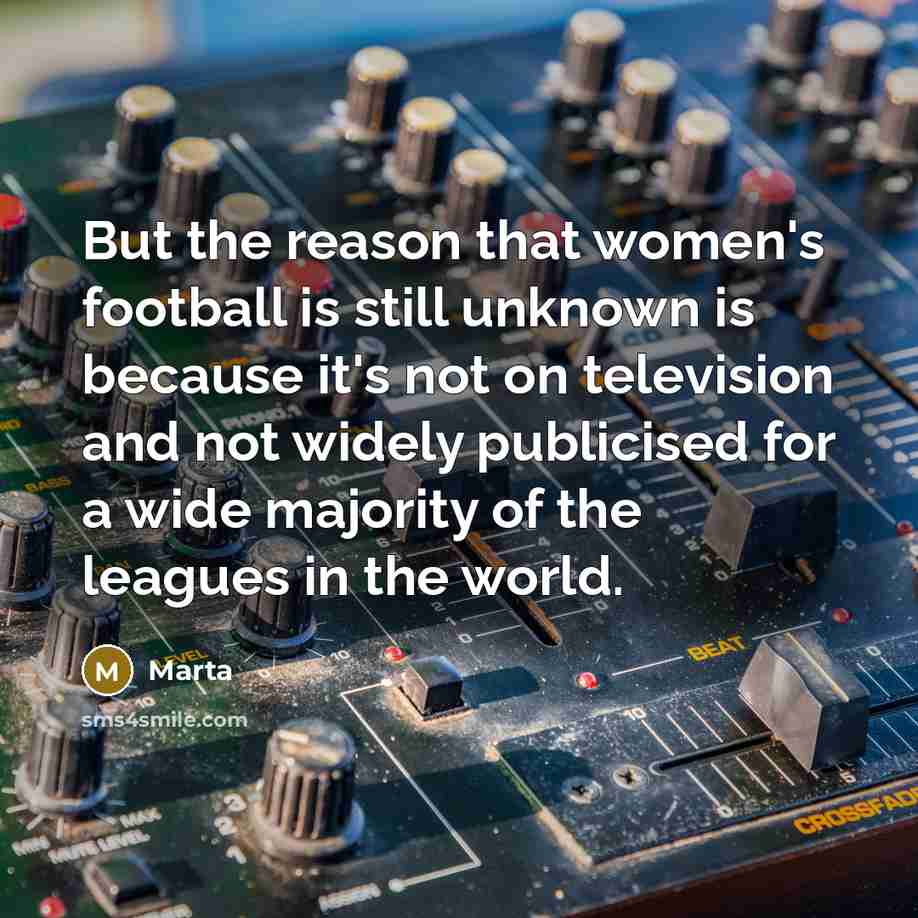“But the reason that women's football is still unknown is…” quote by Marta