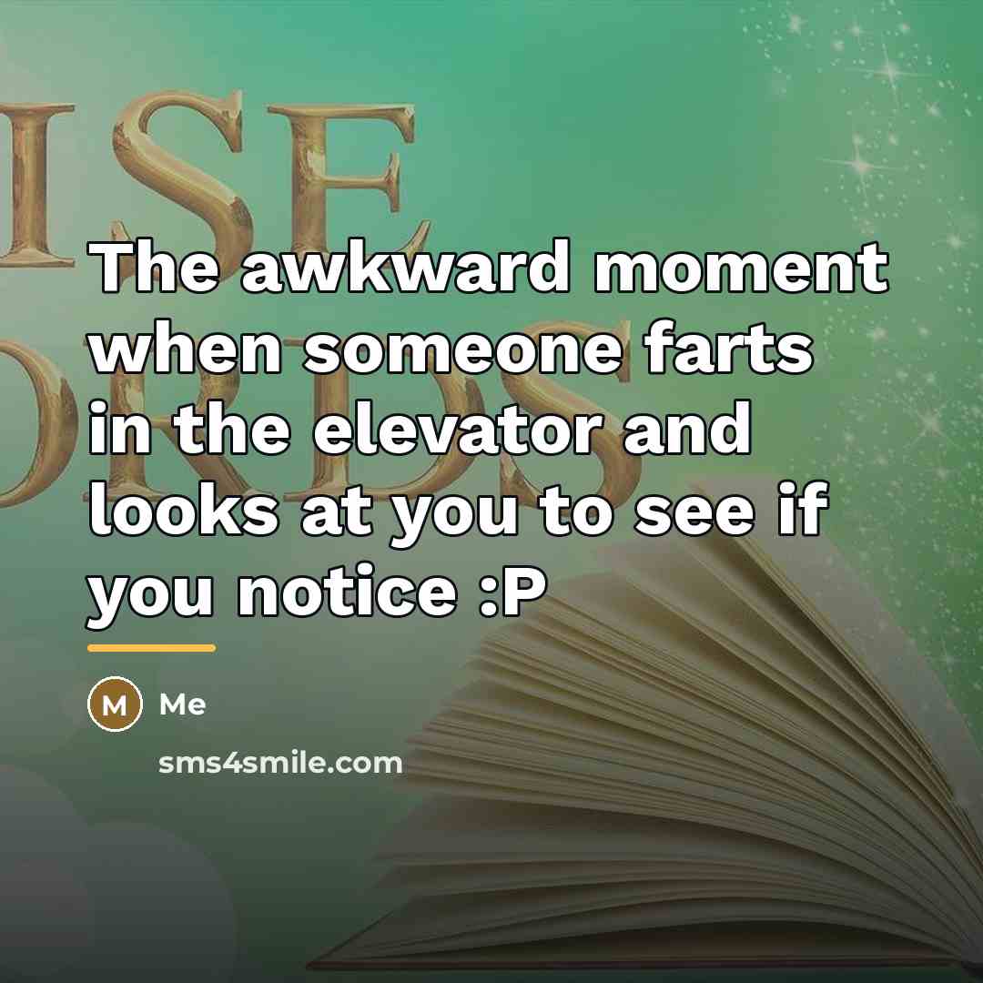 “The awkward moment when someone farts in the elevator and…” quote by Me