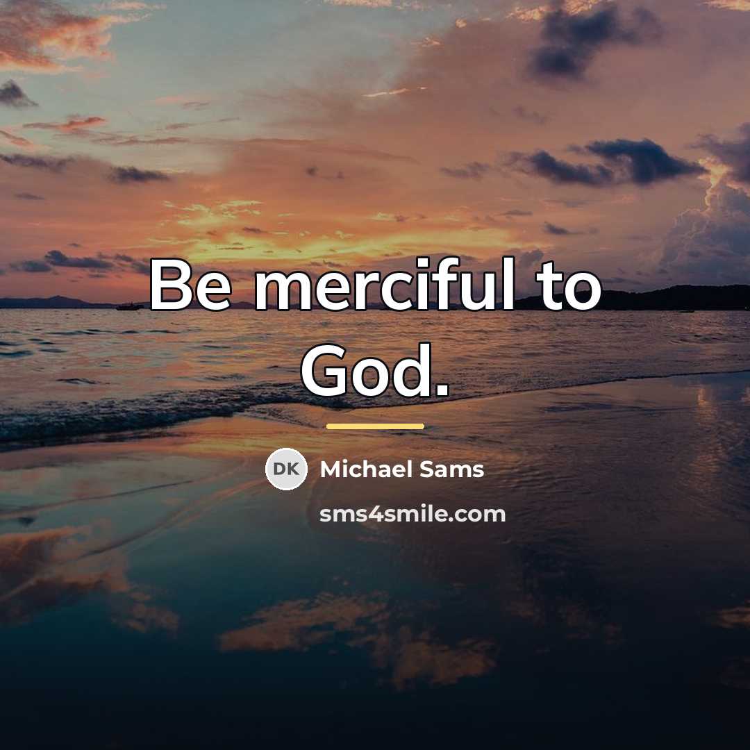 “Be merciful to God.…” quote by Michael Sams