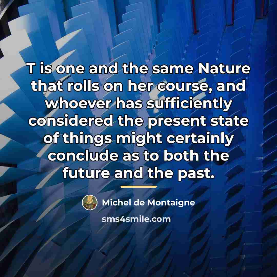 “T is one and the same Nature that rolls on…” quote by Michel de Montaigne