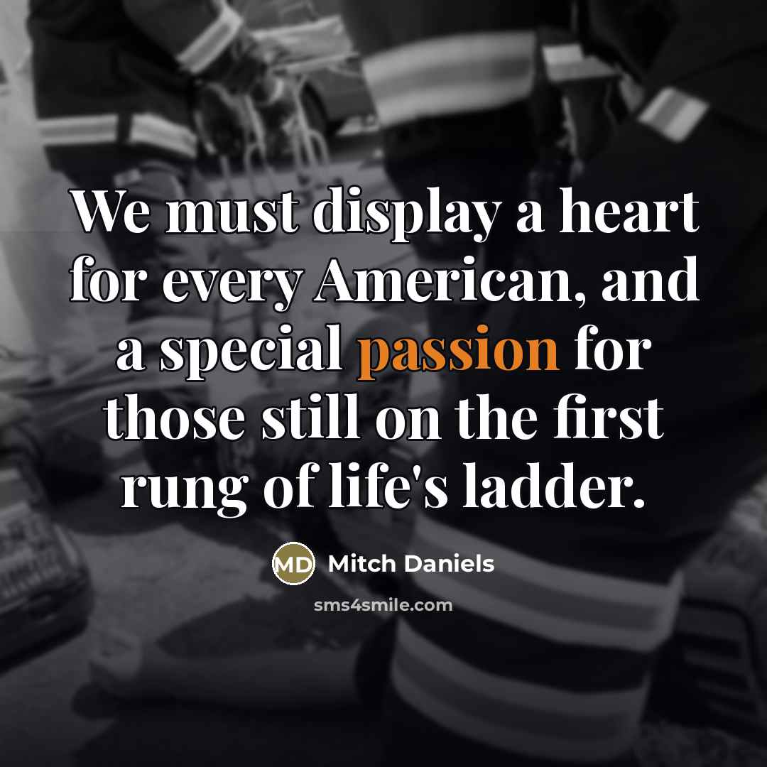 “We must display a heart for every American, and a…” quote by Mitch Daniels
