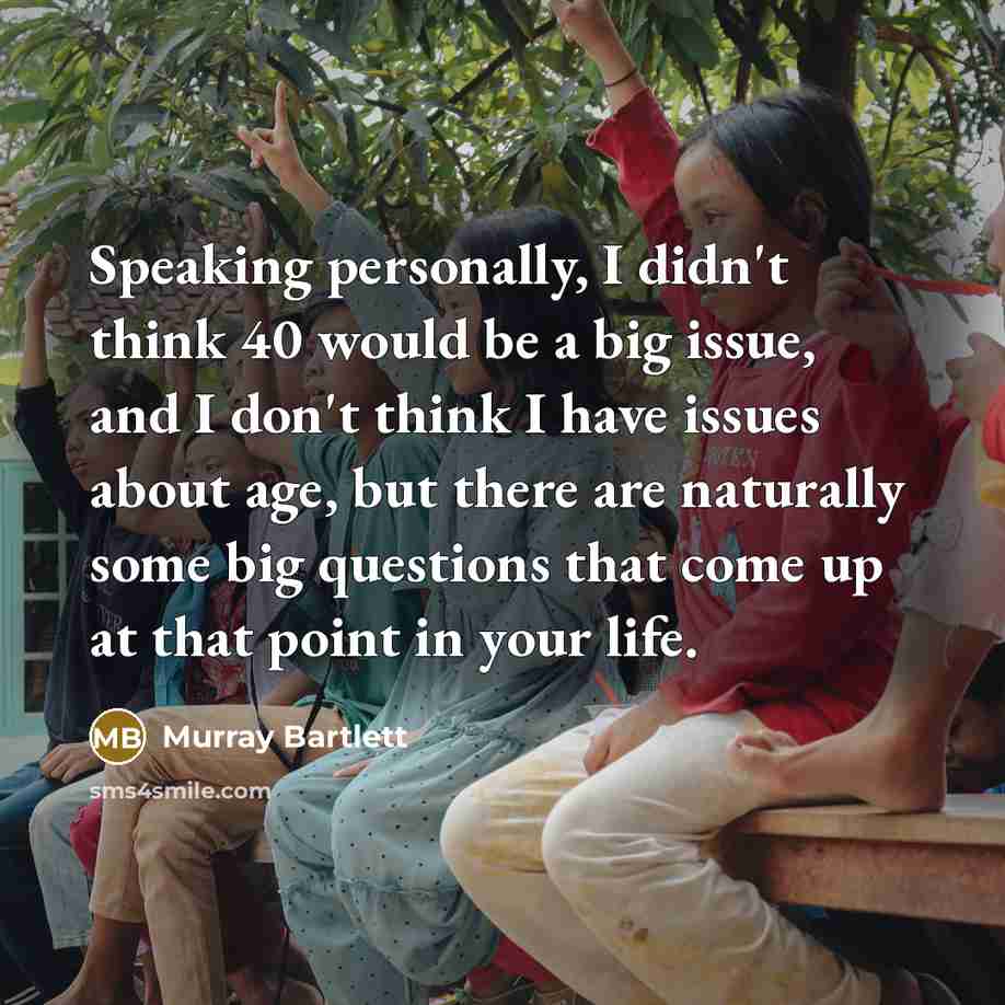“Speaking personally, I didn't think 40 would be a big…” quote by Murray Bartlett