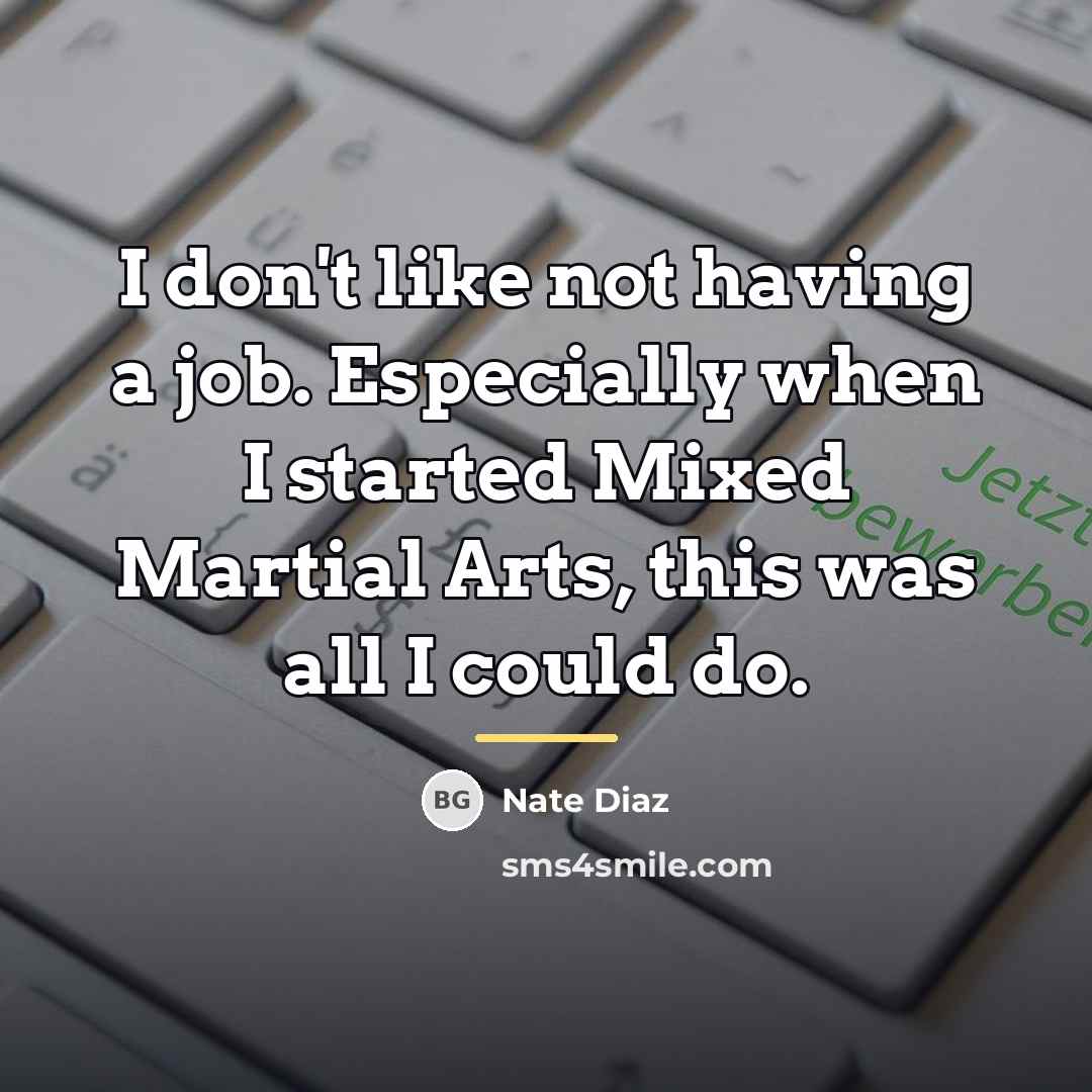 “I don't like not having a job. Especially when I…” quote by Nate Diaz