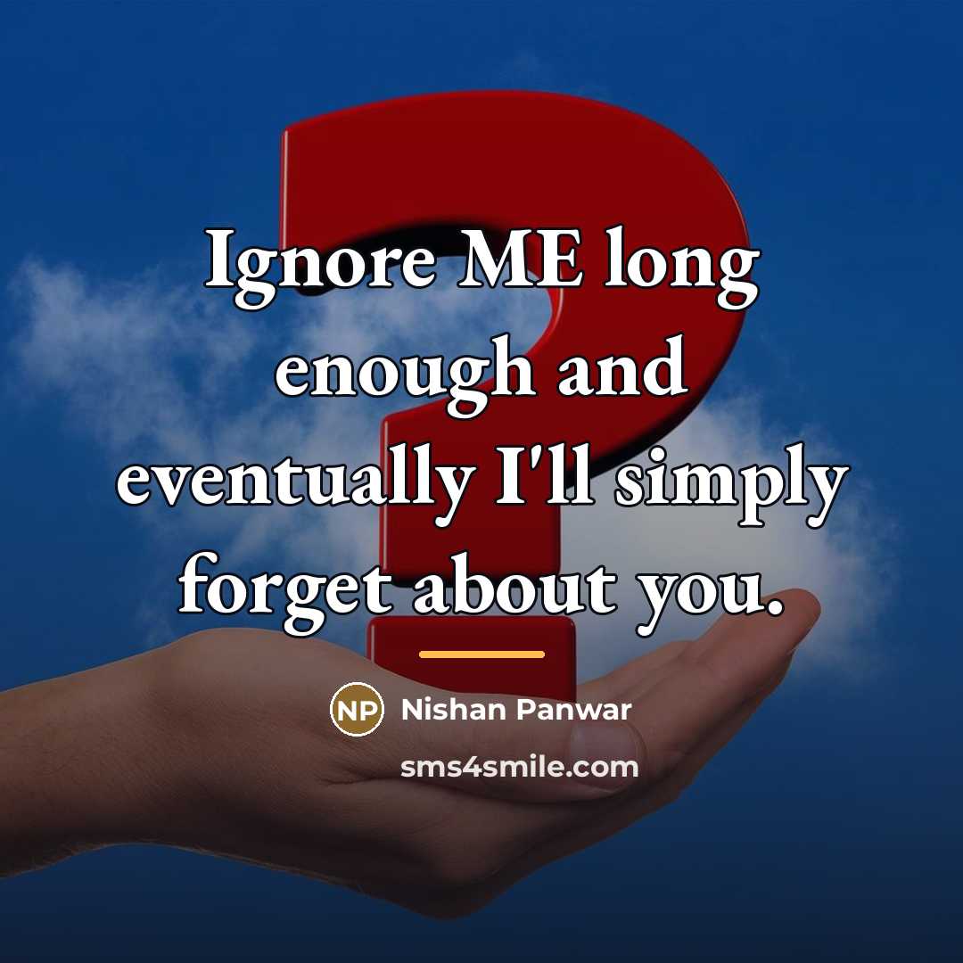 “Ignore ME long enough and eventually I'll simply forget about…” quote by Nishan Panwar