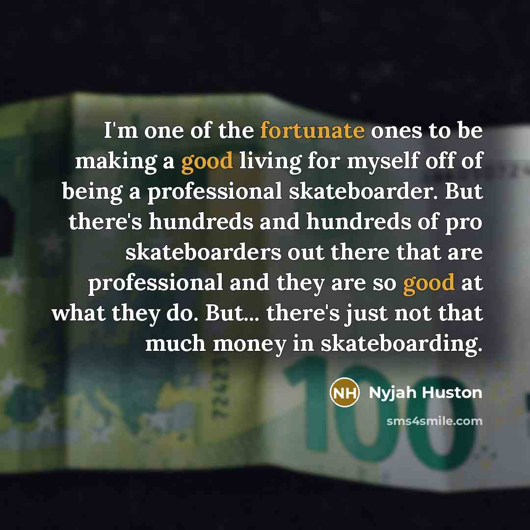 “I'm one of the fortunate ones to be making a…” quote by Nyjah Huston