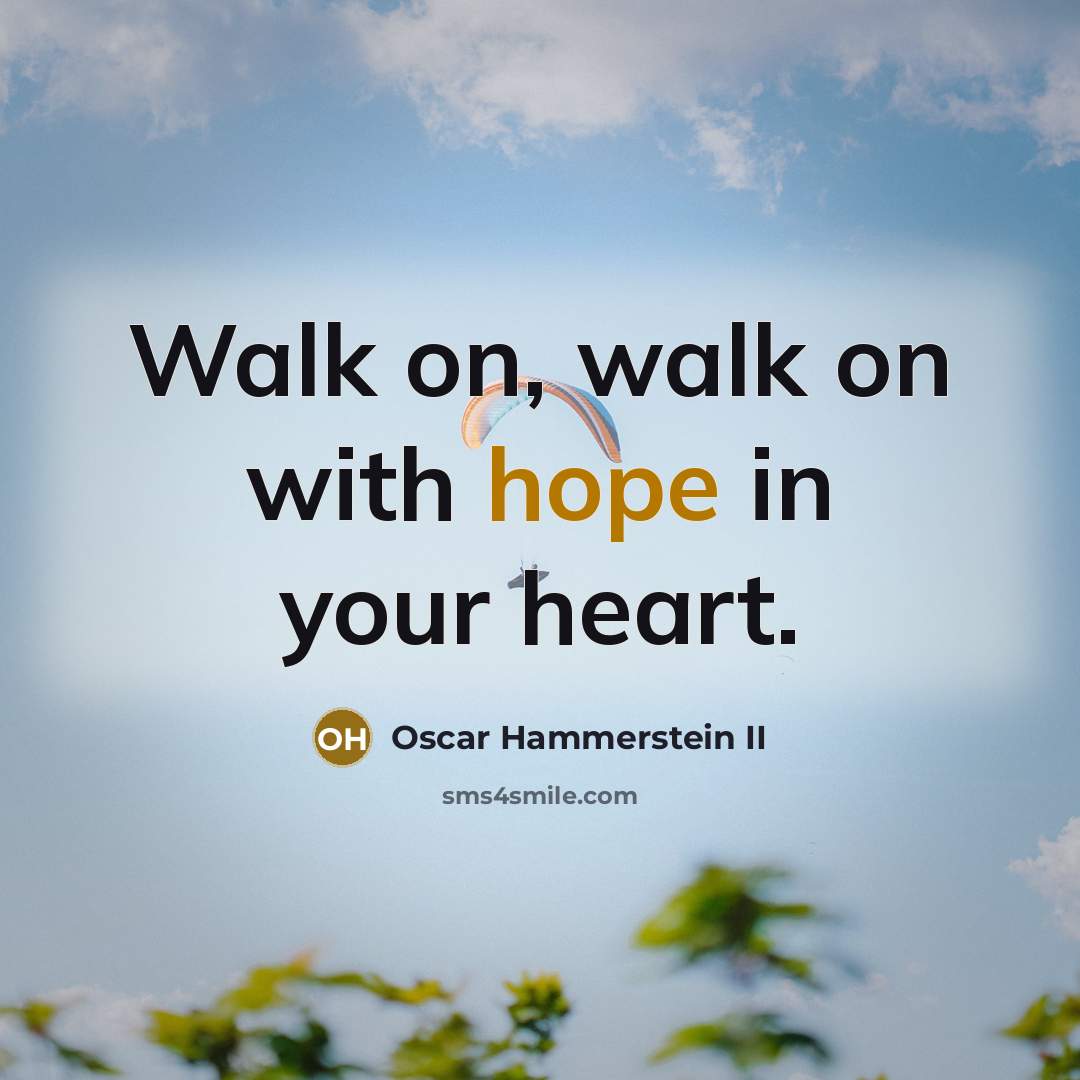 “Walk on, walk on with hope in your heart.…” quote by Oscar Hammerstein II