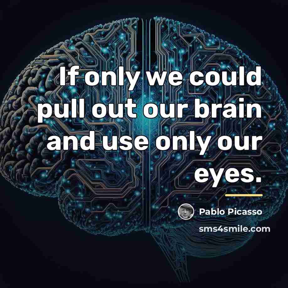“If only we could pull out our brain and use…” quote by Pablo Picasso